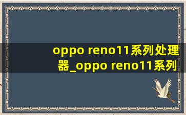 oppo reno11系列处理器_oppo reno11系列手机(黑帽seo引流公司)壳